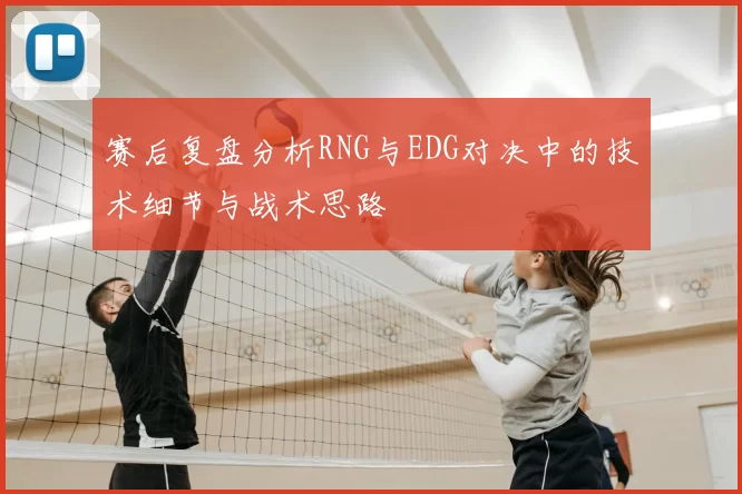 赛后复盘分析RNG与EDG对决中的技术细节与战术思路
