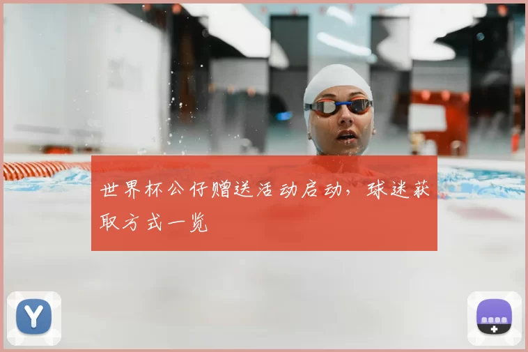 世界杯公仔赠送活动启动,球迷获取方式一览