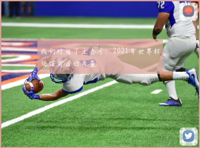 我们对话了主办方:2021年世界杯场馆背后的考量