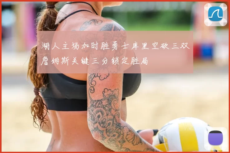 湖人主场加时胜勇士库里空砍三双詹姆斯关键三分锁定胜局
