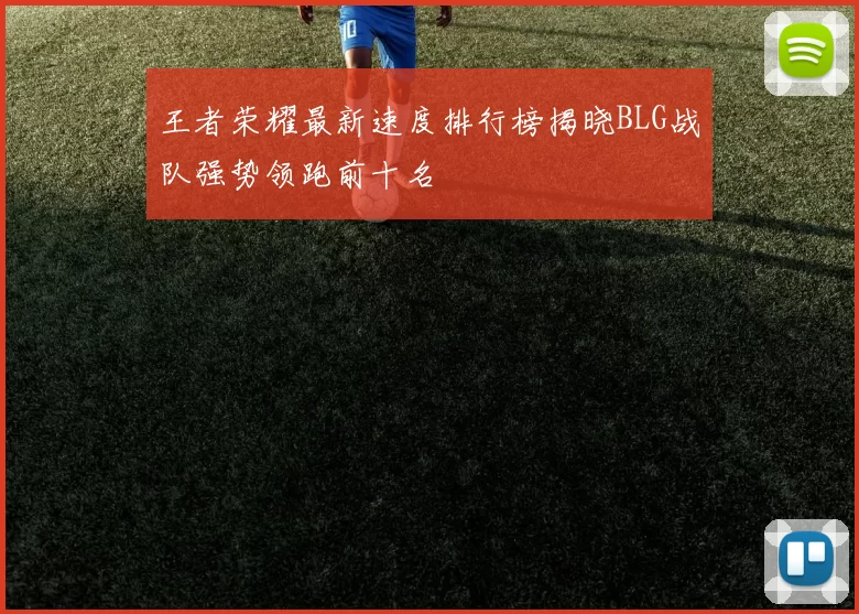 王者荣耀最新速度排行榜揭晓BLG战队强势领跑前十名