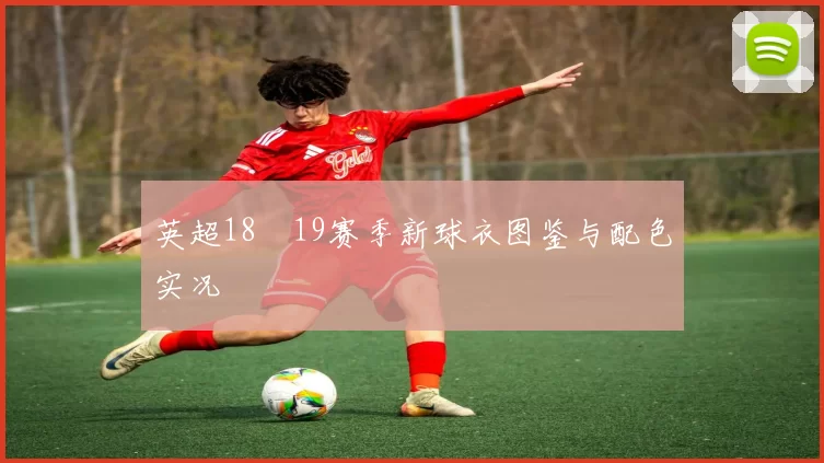 英超18–19赛季新球衣图鉴与配色实况