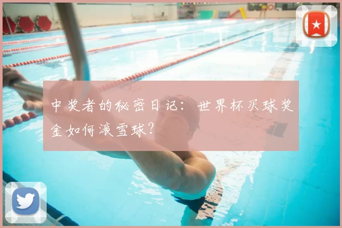 中奖者的秘密日记：世界杯买球奖金如何滚雪球？