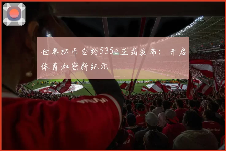 世界杯币合约535c正式发布:开启体育加密新纪元