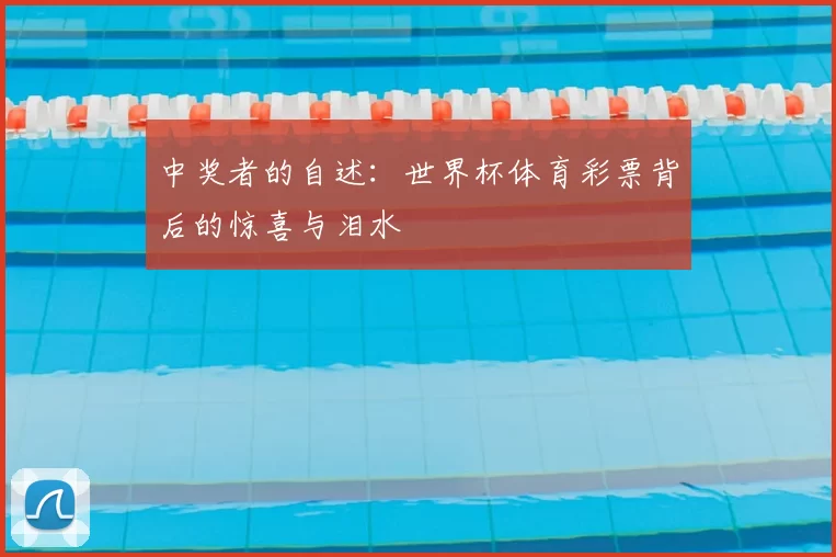 中奖者的自述：世界杯体育彩票背后的惊喜与泪水