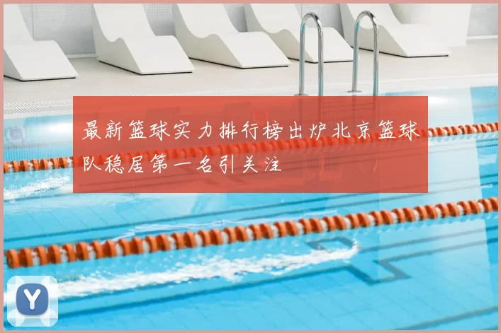最新篮球实力排行榜出炉北京篮球队稳居第一名引关注