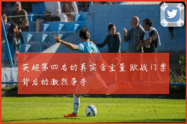 英超第四名的真实含金量 欧战门票背后的激烈争夺