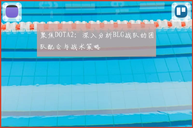 聚焦DOTA2：深入分析BLG战队的团队配合与战术策略