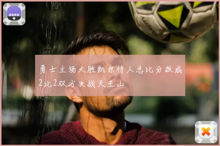 勇士主场大胜凯尔特人总比分扳成2比2双方决战天王山