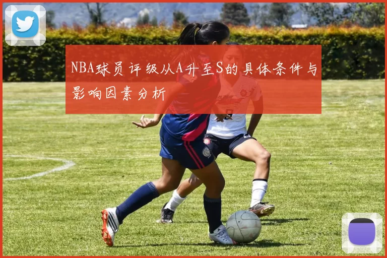 NBA球员评级从A升至S的具体条件与影响因素分析