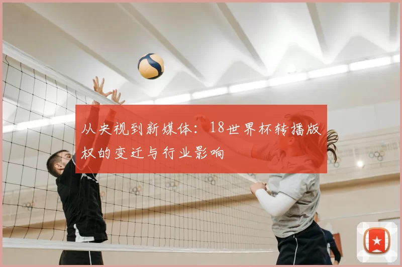 从央视到新媒体:18世界杯转播版权的变迁与行业影响