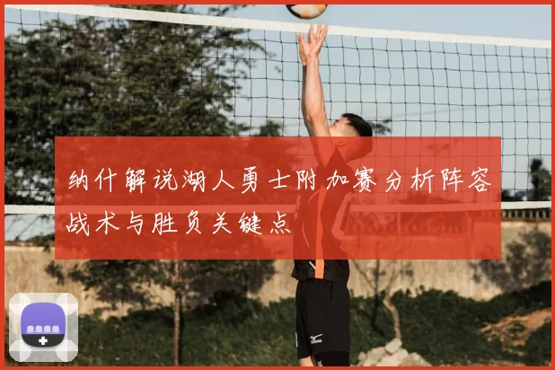 纳什解说湖人勇士附加赛分析阵容战术与胜负关键点