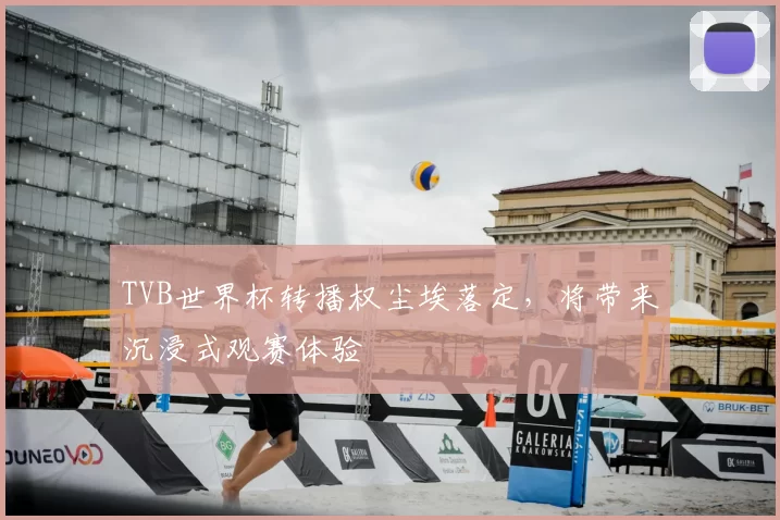 TVB世界杯转播权尘埃落定,将带来沉浸式观赛体验