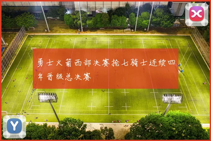 勇士火箭西部决赛抢七骑士连续四年晋级总决赛