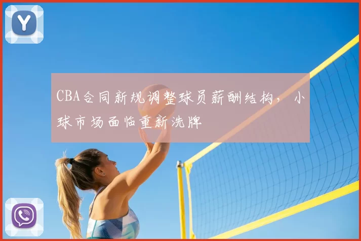 CBA合同新规调整球员薪酬结构,小球市场面临重新洗牌